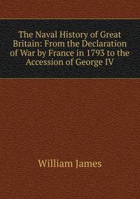 The Naval History of Great Britain: From the Declaration of War by France in 1793 to the Accession of George IV