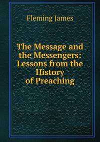 The Message and the Messengers: Lessons from the History of Preaching