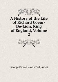 A History of the Life of Richard Coeur-De-Lion, King of England, Volume 2