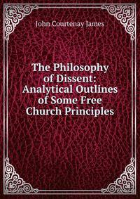 The Philosophy of Dissent: Analytical Outlines of Some Free Church Principles