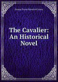 The Cavalier: An Historical Novel