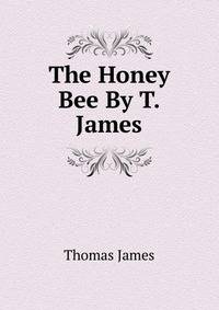 The Honey Bee By T. James.