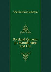 Portland Cement: Its Manufacture and Use