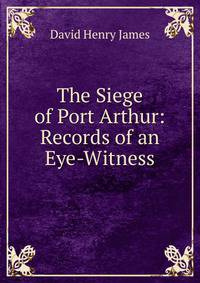 The Siege of Port Arthur: Records of an Eye-Witness