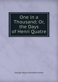 One in a Thousand; Or, the Days of Henri Quatre