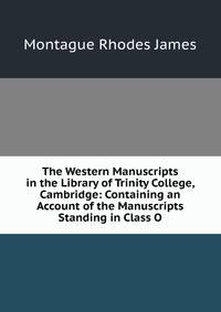The Western Manuscripts in the Library of Trinity College, Cambridge: Containing an Account of the Manuscripts Standing in Class O