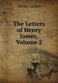 The Letters of Henry James, Volume 2
