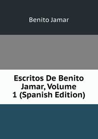 Escritos De Benito Jamar, Volume 1 (Spanish Edition)