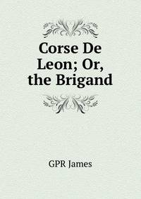 Corse De Leon; Or, the Brigand
