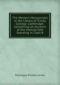 The Western Manuscripts in the Library of Trinity College, Cambridge: Containing an Account of the Manuscripts Standing in Class R