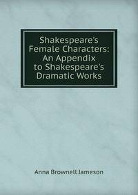Shakespeare's Female Characters: An Appendix to Shakespeare's Dramatic Works