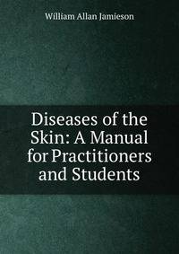 Diseases of the Skin: A Manual for Practitioners and Students