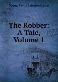 The Robber: A Tale, Volume 1