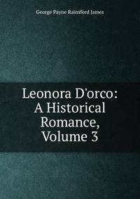 Leonora D'orco: A Historical Romance, Volume 3
