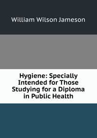 Hygiene: Specially Intended for Those Studying for a Diploma in Public Health
