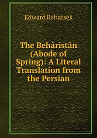 The Beharistan (Abode of Spring): A Literal Translation from the Persian