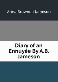 Diary of an Ennuyee By A.B. Jameson.