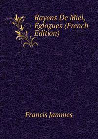 Rayons De Miel, Eglogues (French Edition)