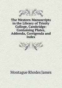 The Western Manuscripts in the Library of Trinity College, Cambridge: Containing Plates, Addenda, Corrigenda and Index