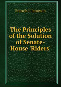 The Principles of the Solution of Senate-House 'Riders'