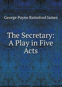 The Secretary: A Play in Five Acts