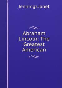 Abraham Lincoln: The Greatest American
