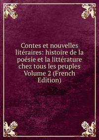 Contes et nouvelles literaires: histoire de la poesie et la litterature chez tous les peuples Volume 2 (French Edition)