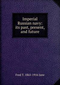 Imperial Russian navy: its past, present, and future