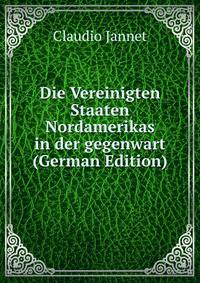 Die Vereinigten Staaten Nordamerikas in der gegenwart (German Edition)