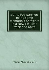 Santa F?'s partner; being some memorials of events in a New-Mexican track-end town