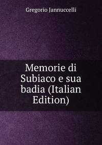 Memorie di Subiaco e sua badia (Italian Edition)