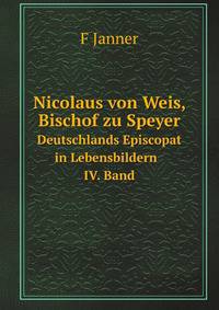Nicolaus von Weis, Bischof zu Speyer. Deutschlands Episcopat in Lebensbildern IV. Band