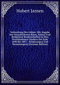 Verbreitung Des Islams: Mit Angabe Der Verschiedenen Riten, Sekten Und Religiosen Bruderschaften in Den Verschiedenen Landern Der Erde 1890 Bis 1897. . Schatzungen Und Vermutungen) (German Edition)