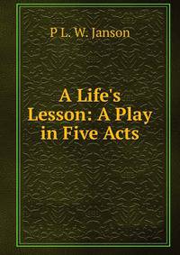 A Life's Lesson: A Play in Five Acts