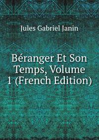 Beranger Et Son Temps, Volume 1 (French Edition)