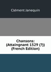 Chansons: (Attaingnant 1529 (?)) (French Edition)
