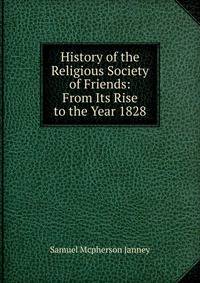 History of the Religious Society of Friends: From Its Rise to the Year 1828