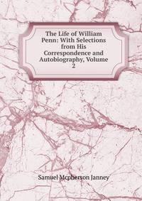 The Life of William Penn: With Selections from His Correspondence and Autobiography, Volume 2