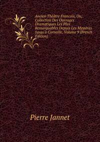 Ancien Th??tre Francois, Ou, Collection Des Ouvrages Dramatiques Les Plus Remarquables Depuis Les Myst?res Jusqu'? Corneille, Volume 9 (French Edition)