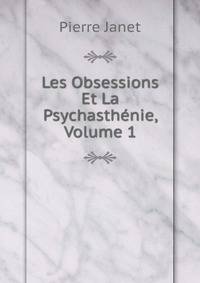 Les Obsessions Et La Psychasthenie, Volume 1