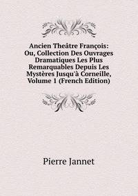 Ancien The?tre Fran?ois: Ou, Collection Des Ouvrages Dramatiques Les Plus Remarquables Depuis Les Myst?res Jusqu'? Corneille, Volume 1 (French Edition)