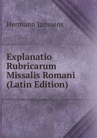 Explanatio Rubricarum Missalis Romani (Latin Edition)