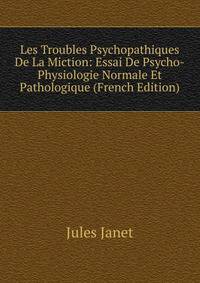 Les Troubles Psychopathiques De La Miction: Essai De Psycho-Physiologie Normale Et Pathologique (French Edition)