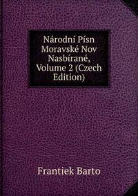 Narodni Pisn Moravske Nov Nasbirane, Volume 2 (Czech Edition)