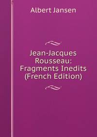 Jean-Jacques Rousseau: Fragments Inedits (French Edition)