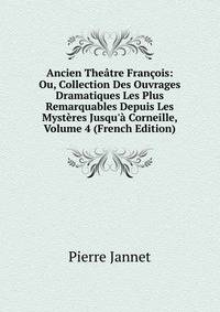 Ancien The?tre Fran?ois: Ou, Collection Des Ouvrages Dramatiques Les Plus Remarquables Depuis Les Myst?res Jusqu'? Corneille, Volume 4 (French Edition)