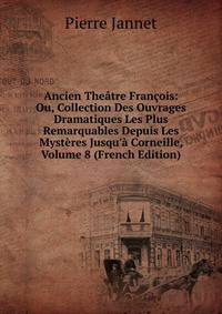 Ancien The?tre Fran?ois: Ou, Collection Des Ouvrages Dramatiques Les Plus Remarquables Depuis Les Myst?res Jusqu'? Corneille, Volume 8 (French Edition)