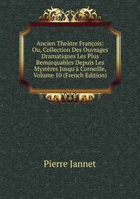 Ancien The?tre Fran?ois: Ou, Collection Des Ouvrages Dramatiques Les Plus Remarquables Depuis Les Myst?res Jusqu'? Corneille, Volume 10 (French Edition)