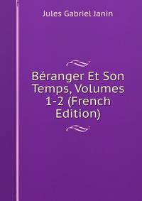 Beranger Et Son Temps, Volumes 1-2 (French Edition)