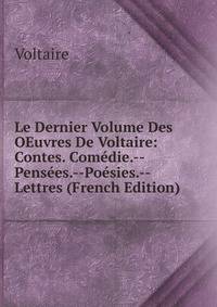 Le Dernier Volume Des OEuvres De Voltaire: Contes. Comedie.--Pensees.--Poesies.--Lettres (French Edition)